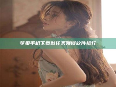 鹰潭苹果手机下载做任务赚钱软件排行