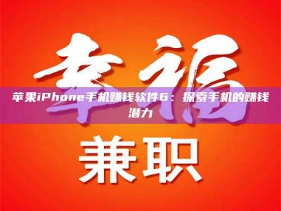 鹰潭苹果iPhone手机赚钱软件6：探索手机的赚钱潜力