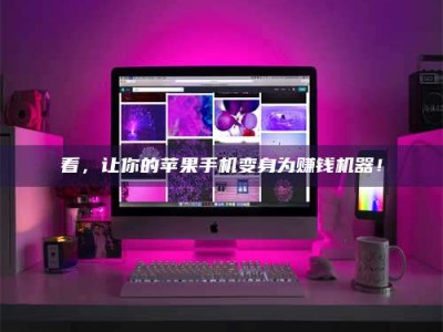 鹰潭看，让你的苹果手机变身为赚钱机器！