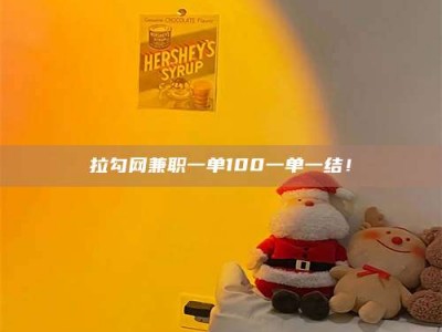 鹰潭拉勾网兼职一单100一单一结！