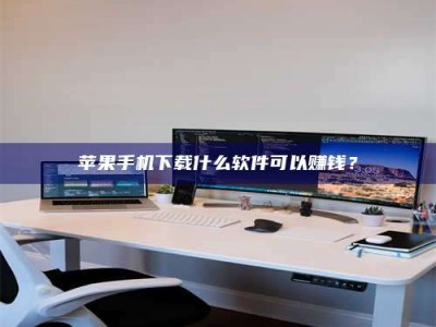 鹰潭苹果手机下载什么软件可以赚钱？